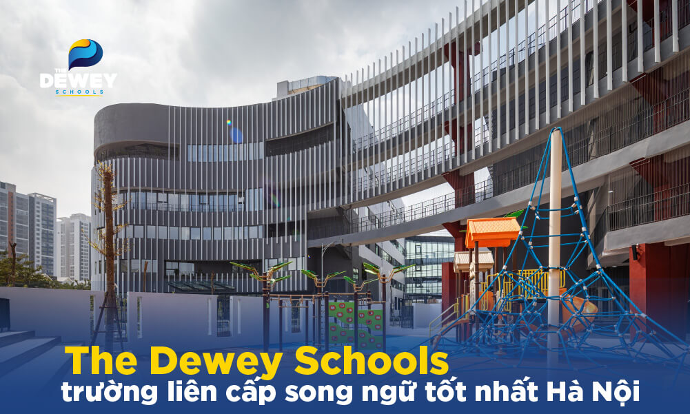 The Dewey Schools là ngôi trường liên cấp song ngữ đào tạo từ bậc Tiểu học đến THPT